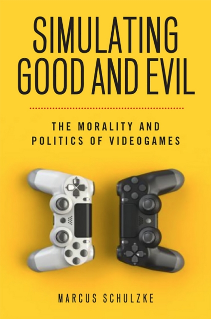 Simulating Good and Evil : The Morality and Politics of Videogames, EPUB eBook