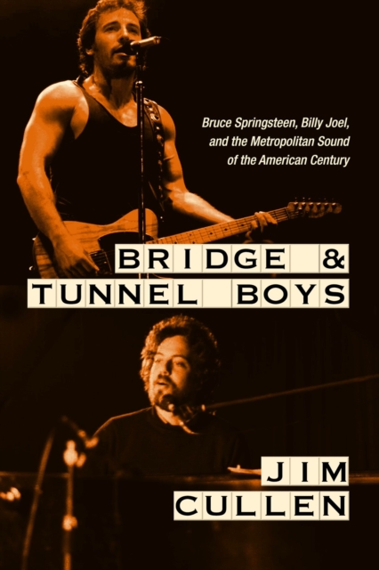 Bridge and Tunnel Boys : Bruce Springsteen, Billy Joel, and the Metropolitan Sound of the American Century, Hardback Book