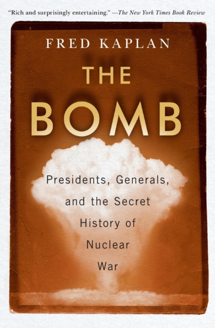 The Bomb : Presidents, Generals, and the Secret History of Nuclear War, Paperback / softback Book