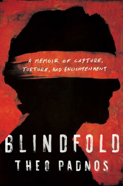 Blindfold : A Memoir of Capture, Torture, and Enlightenment, Hardback Book