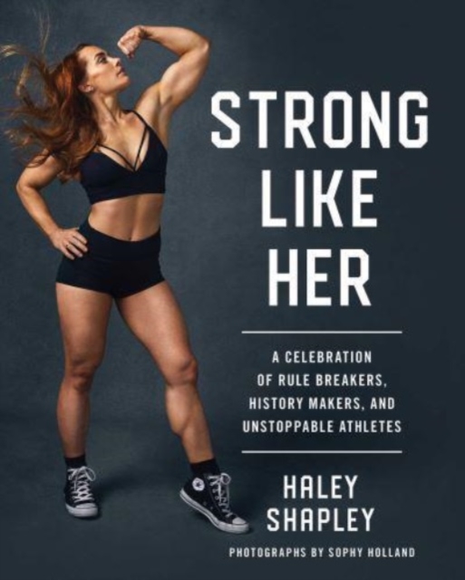 Strong Like Her : A Celebration of Rule Breakers, History Makers, and Unstoppable Athletes, Paperback / softback Book