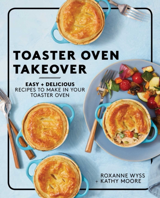 Toaster Oven Takeover : Easy and Delicious Recipes to Make in Your Toaster Oven: A Cookbook, EPUB eBook