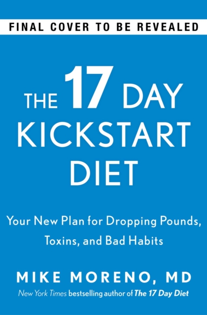 The 17 Day Kickstart Diet : A Doctor's Plan for Dropping Pounds, Toxins, and Bad Habits, Hardback Book