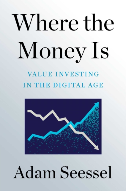 Where the Money Is : Value Investing in the Digital Age, Hardback Book