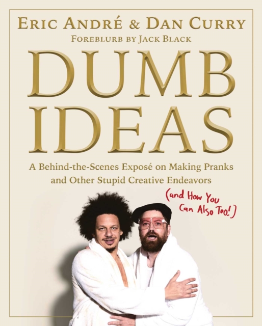 Dumb Ideas : A Behind-the-Scenes Expose on Making Pranks and Other Stupid Creative Endeavors (and How You Can Also Too!), EPUB eBook