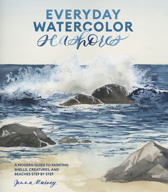Everyday Watercolor Seashores : A Modern Guide to Painting Shells, Creatures, and Beaches Step by Step, Paperback / softback Book