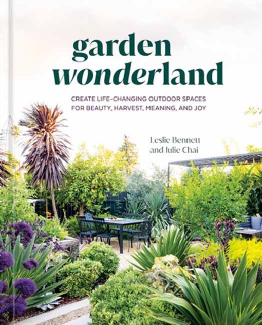 Garden Wonderland : Create Life-Changing Outdoor Spaces for Beauty, Harvest, Meaning, and Joy, Hardback Book