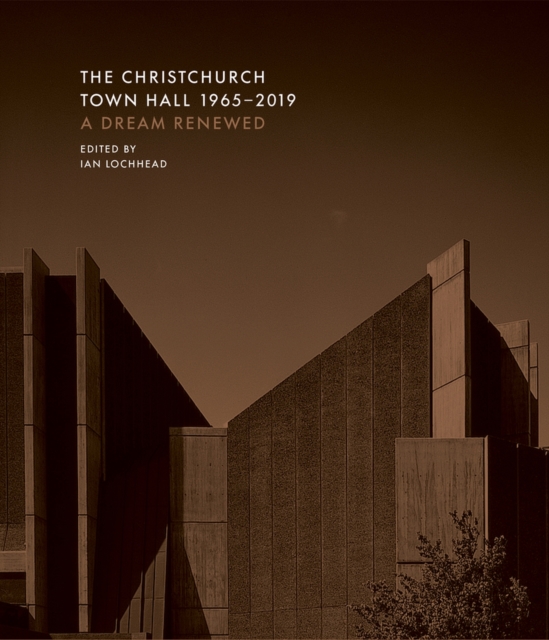 The Christchurch Town Hall 1965-2019 : A dream renewed, Hardback Book