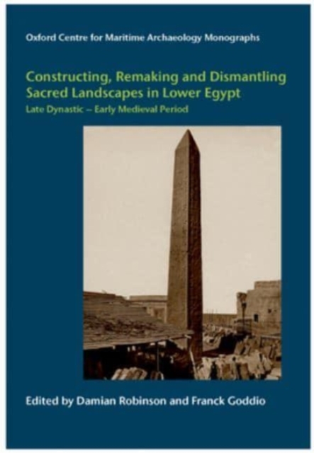 Constructing, Remaking and Dismantling Sacred Landscapes in Lower Egypt from the Late Dynastic to the Early Medieval Period, Hardback Book