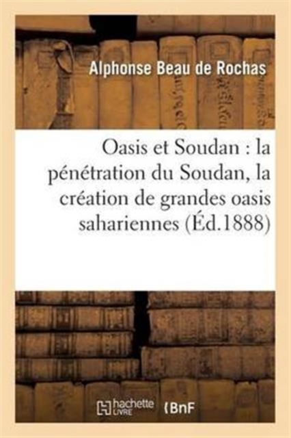 Oasis Et Soudan: La P?n?tration Du Soudan, Rapports Avec La Cr?ation de Grandes Oasis Sahariennes, Paperback / softback Book
