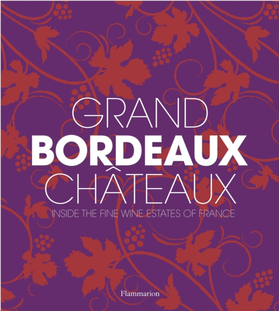 Grand Bordeaux Chateaux : Inside the Fine Wine Estates of France, Hardback Book
