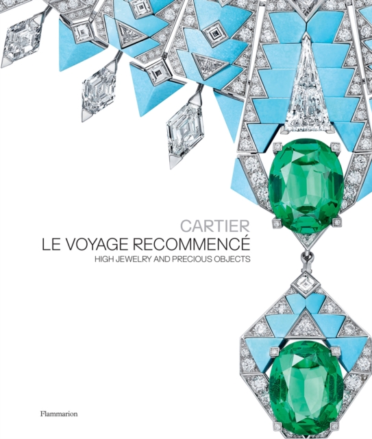 Cartier: Le Voyage Recommence : High Jewelry and Precious Objects, Hardback Book
