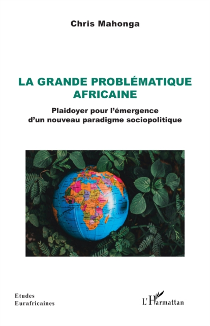 La grande problematique africaine : Plaidoyer pour l'emergence d'un nouveau paradigme sociopolitique, PDF eBook