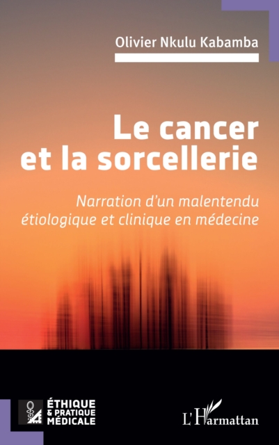Le cancer et la sorcellerie : Narration d'un malentendu etiologique et clinique en medecine, PDF eBook