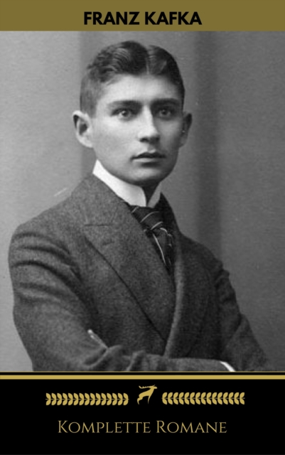 Franz Kafka: Komplette Romane (Golden Deer Classics), EPUB eBook