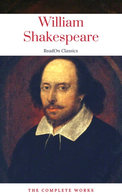 The Actually Complete Works of William Shakespeare (ReadOn Classics), EPUB eBook