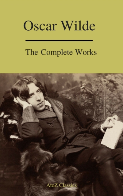 Complete Works Of Oscar Wilde (Best Navigation) (A to Z Classics), EPUB eBook