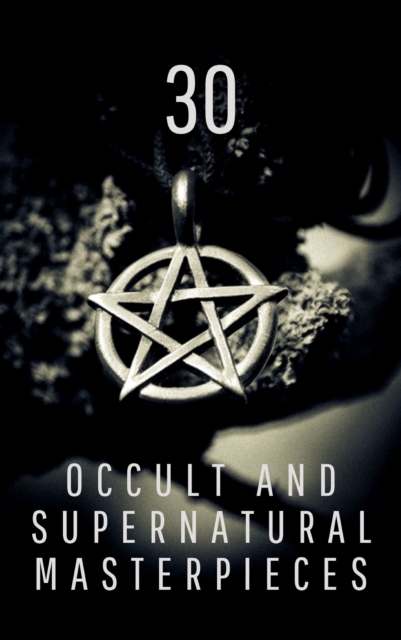 30 Occult and Supernatural Masterpieces in One Book, EPUB eBook