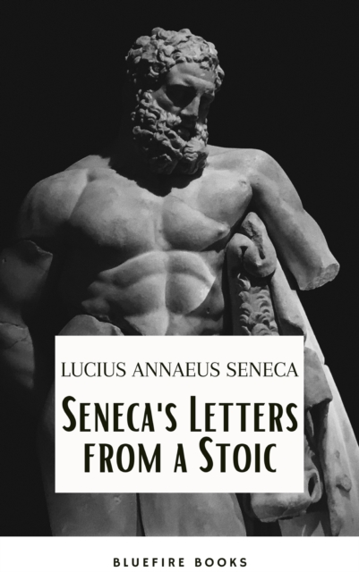 Seneca's Wisdom: Letters from a Stoic - The Essential Guide to Stoic Philosophy, EPUB eBook