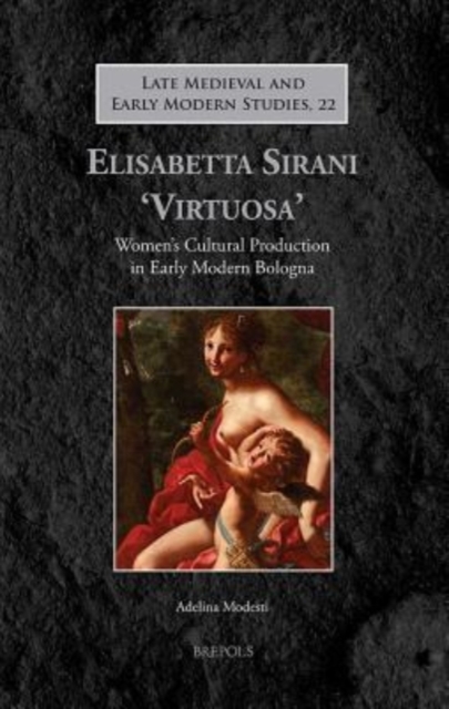 Elisabetta Sirani 'Virtuosa' : Women's Cultural Production in Early Modern Bologna, Paperback / softback Book