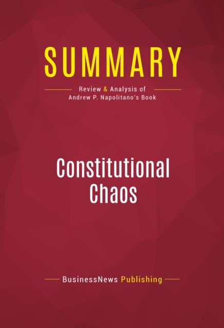 Summary: Constitutional Chaos : Review and Analysis of Andrew P. Napolitano's Book, EPUB eBook