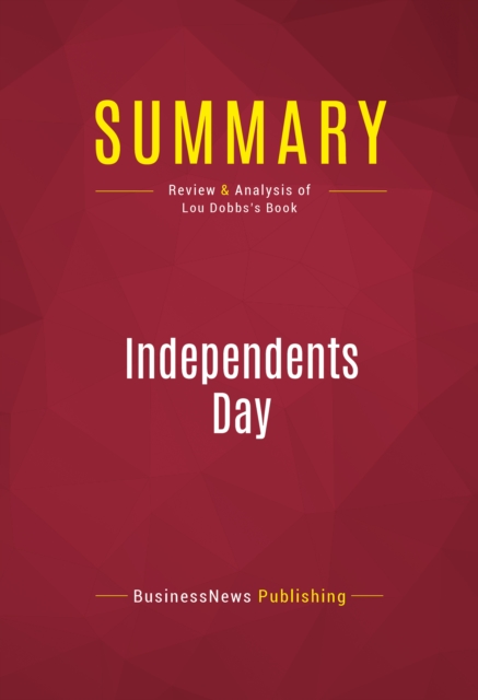 Summary: Independents Day : Review and Analysis of Lou Dobbs's Book, EPUB eBook