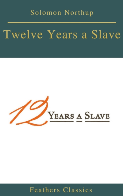 Twelve Years a Slave (Best Navigation, Active TOC) (Feathers Classics), EPUB eBook