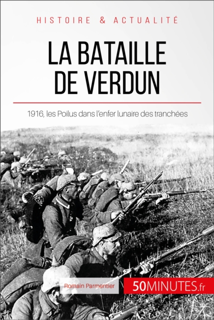 La bataille de Verdun : 1916, les Poilus dans l'enfer lunaire des tranchees, EPUB eBook