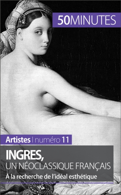 Ingres, un neoclassique francais : A la recherche de l'ideal esthetique, EPUB eBook
