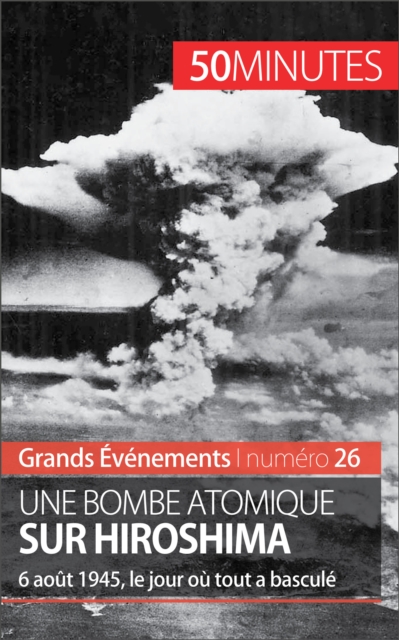 Une bombe atomique sur Hiroshima : 6 aout 1945, le jour ou tout a bascule, EPUB eBook