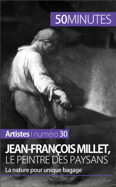 Jean-Francois Millet, le peintre des paysans : La nature pour unique bagage, EPUB eBook