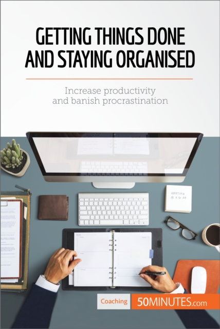 Getting Things Done and Staying Organised : Increase productivity and banish procrastination, EPUB eBook