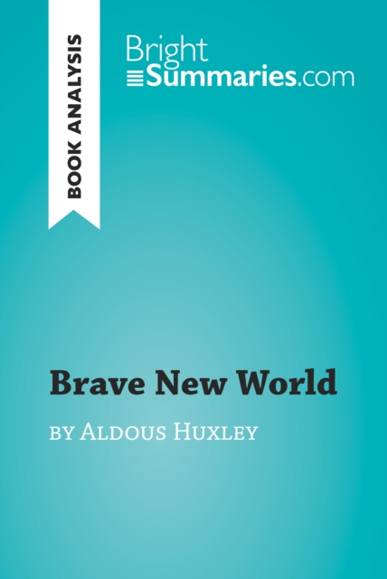 Brave New World by Aldous Huxley (Book Analysis) : Detailed Summary, Analysis and Reading Guide, EPUB eBook