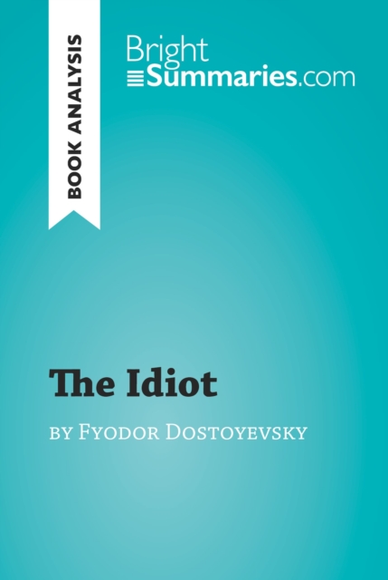 The Idiot by Fyodor Dostoyevsky (Book Analysis) : Detailed Summary, Analysis and Reading Guide, EPUB eBook