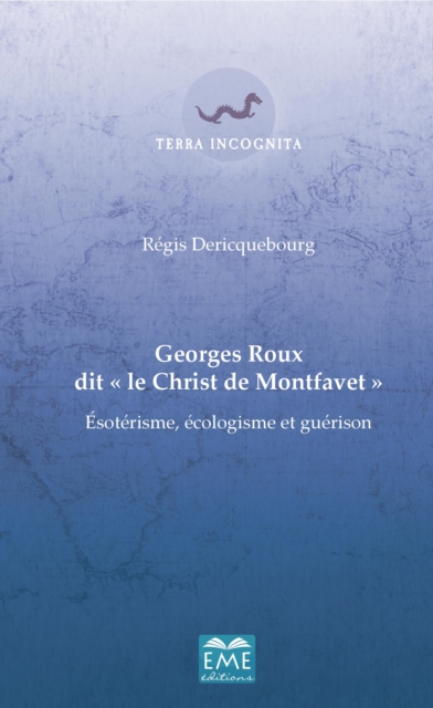 Georges Roux dit "Le Christ de Montfavet" : Esoterisme, ecologisme et guerison, EPUB eBook