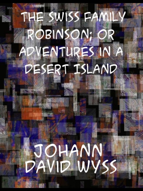 The Swiss Family Robinson; or Adventures in a Desert Island, EPUB eBook