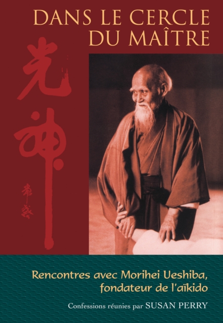 Dans le cercle du maitre : Rencontres avec Morihei Ueshiba, le fondateur de l'aikido, EPUB eBook