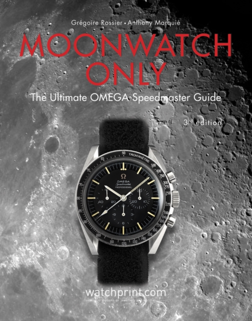 Moonwatch Only : The Ultimate OMEGA Speedmaster Guide, Hardback Book