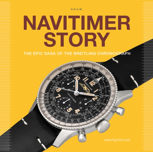 Navitimer Story : The Epic Saga of The Breitling Chronograph, Hardback Book