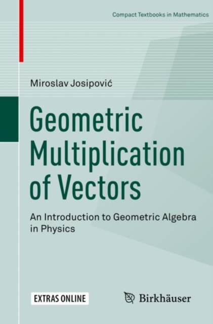Geometric Multiplication of Vectors : An Introduction to Geometric Algebra in Physics, Paperback / softback Book