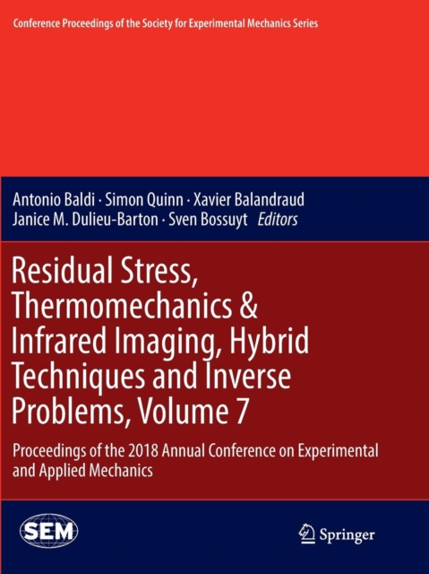 Residual Stress, Thermomechanics & Infrared Imaging, Hybrid Techniques and Inverse Problems, Volume 7 : Proceedings of the 2018 Annual Conference on Experimental and Applied Mechanics, Paperback / softback Book