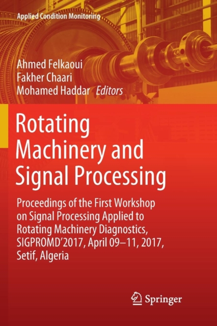 Rotating Machinery and Signal Processing : Proceedings of the First Workshop on Signal Processing Applied to Rotating Machinery Diagnostics, SIGPROMD’2017, April 09-11, 2017, Setif, Algeria, Paperback / softback Book