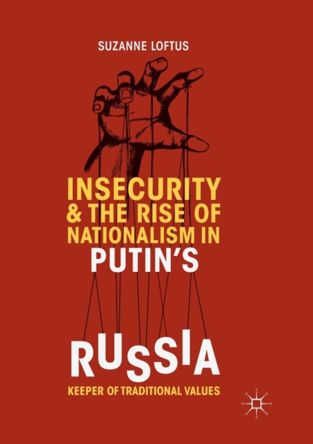 Insecurity & the Rise of Nationalism in Putin's Russia : Keeper of Traditional Values, Paperback / softback Book