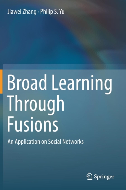 Broad Learning Through Fusions : An Application on Social Networks, Hardback Book
