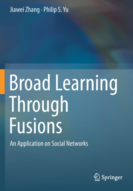 Broad Learning Through Fusions : An Application on Social Networks, Paperback / softback Book