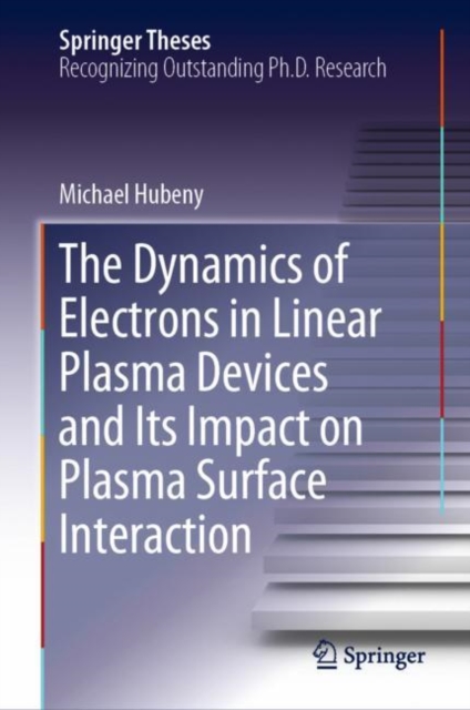 The Dynamics of Electrons in Linear Plasma Devices and Its Impact on Plasma Surface Interaction, Hardback Book