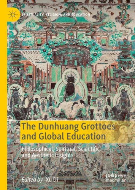 The Dunhuang Grottoes and Global Education : Philosophical, Spiritual, Scientific, and Aesthetic Insights, EPUB eBook