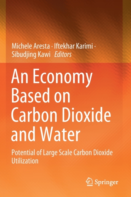An Economy Based on Carbon Dioxide and Water : Potential of Large Scale Carbon Dioxide Utilization, Paperback / softback Book