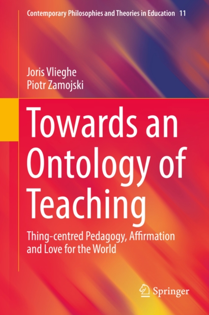 Towards an Ontology of Teaching : Thing-centred Pedagogy, Affirmation and Love for the World, EPUB eBook