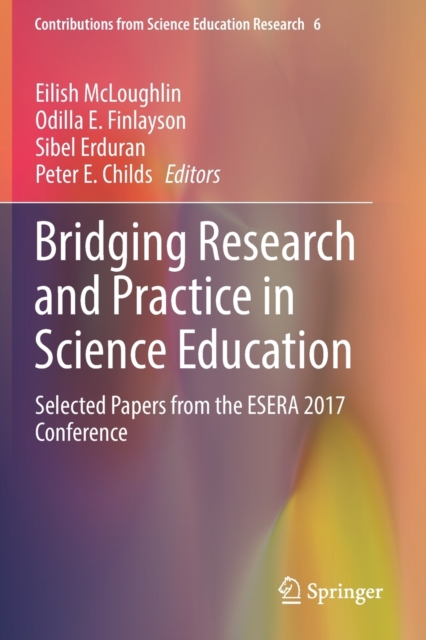 Bridging Research and Practice in Science Education : Selected Papers from the ESERA 2017 Conference, Paperback / softback Book